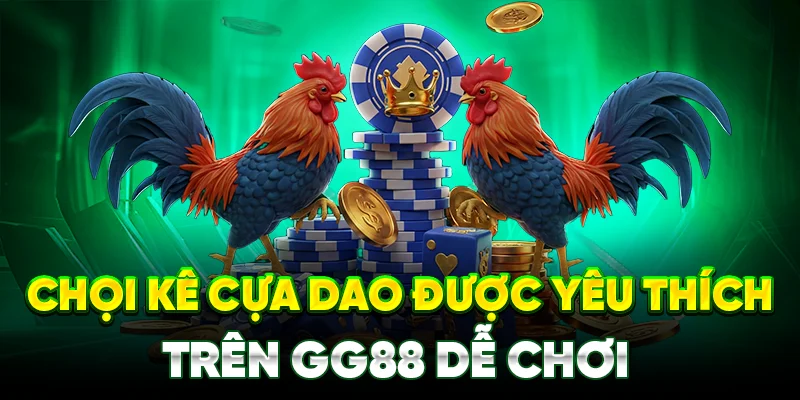 Chọi kê cựa dao được yêu thích trên nhà cái rất dễ chơi